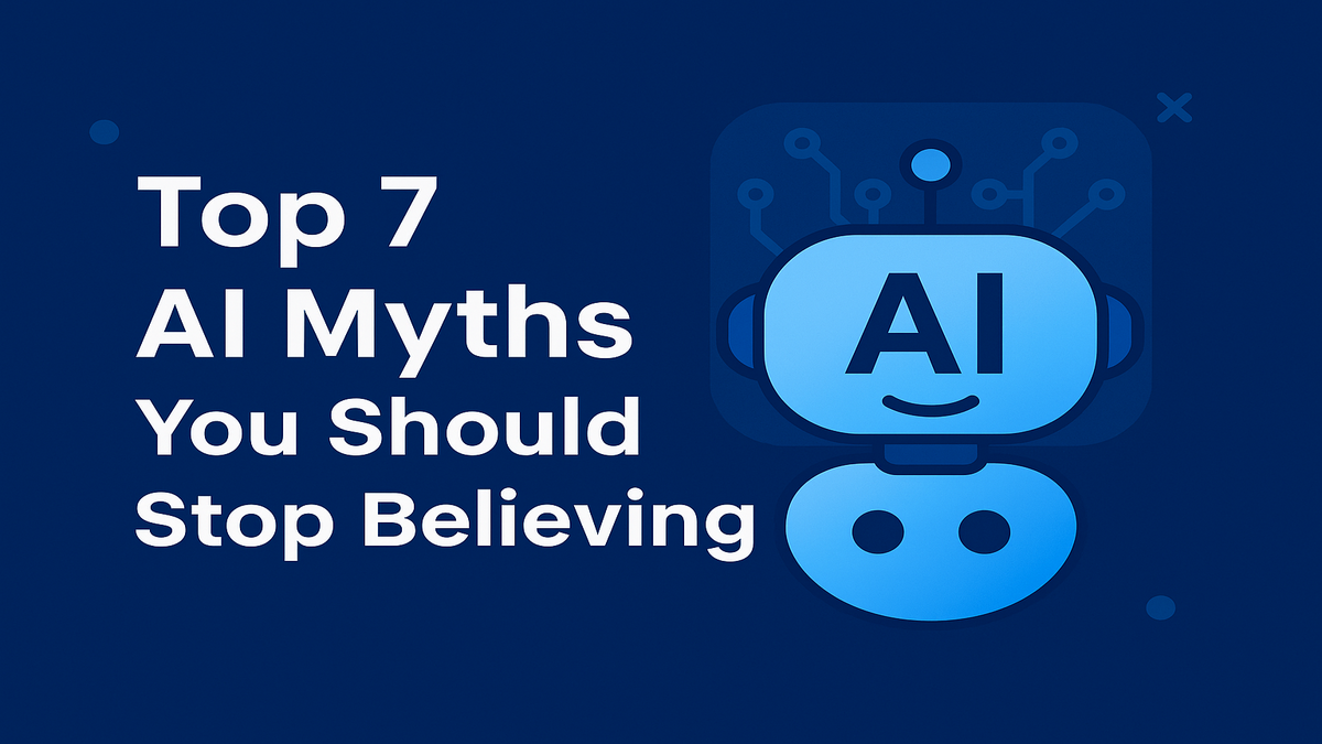 Top 7 AI Myths You Should Stop Believing
